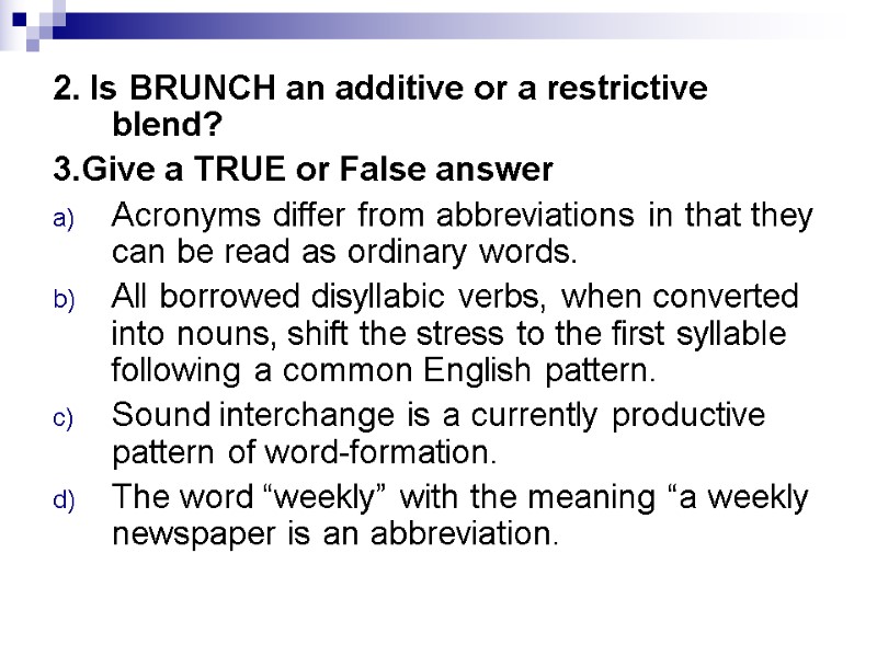 2. Is BRUNCH an additive or a restrictive blend? 3.Give a TRUE or False
